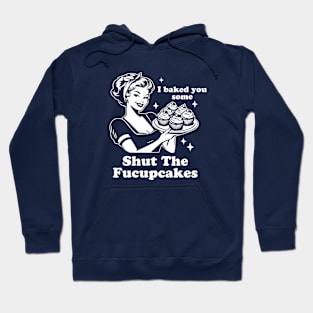 I Baked You Some Shut The Fucupcakes - Dark Hoodie